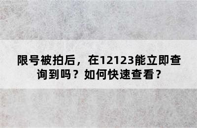 限号被拍后，在12123能立即查询到吗？如何快速查看？