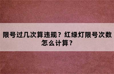 限号过几次算违规？红绿灯限号次数怎么计算？