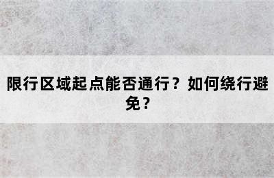 限行区域起点能否通行？如何绕行避免？