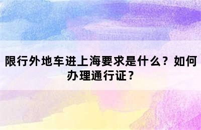限行外地车进上海要求是什么？如何办理通行证？