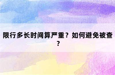限行多长时间算严重？如何避免被查？