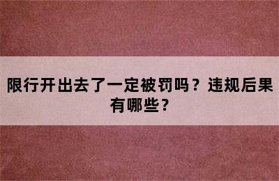 限行开出去了一定被罚吗？违规后果有哪些？