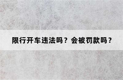 限行开车违法吗？会被罚款吗？