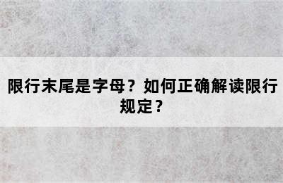 限行末尾是字母？如何正确解读限行规定？