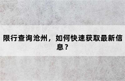 限行查询沧州，如何快速获取最新信息？