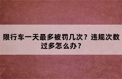 限行车一天最多被罚几次？违规次数过多怎么办？