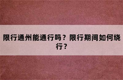 限行通州能通行吗？限行期间如何绕行？