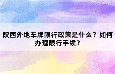 陕西外地车牌限行政策是什么？如何办理限行手续？