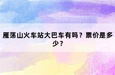 雁荡山火车站大巴车有吗？票价是多少？