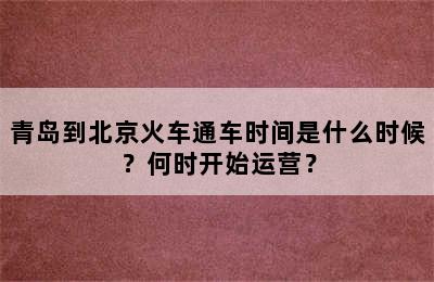 青岛到北京火车通车时间是什么时候？何时开始运营？