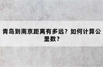 青岛到南京距离有多远？如何计算公里数？