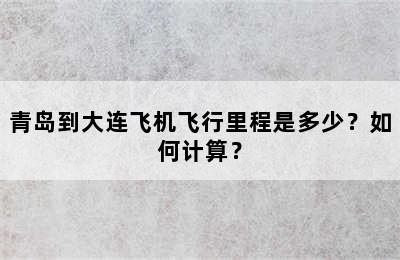 青岛到大连飞机飞行里程是多少？如何计算？