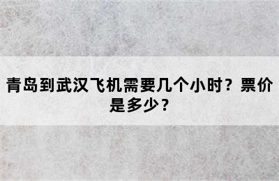 青岛到武汉飞机需要几个小时？票价是多少？