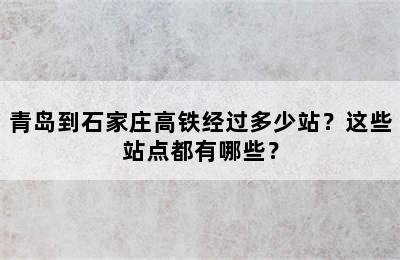 青岛到石家庄高铁经过多少站？这些站点都有哪些？