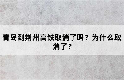 青岛到荆州高铁取消了吗？为什么取消了？