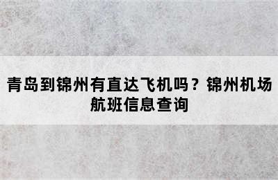 青岛到锦州有直达飞机吗？锦州机场航班信息查询