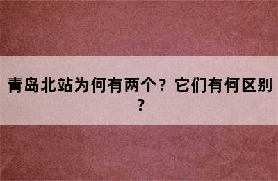 青岛北站为何有两个？它们有何区别？