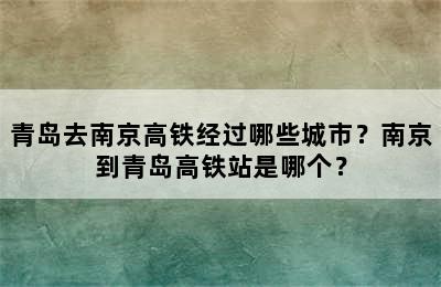 青岛去南京高铁经过哪些城市？南京到青岛高铁站是哪个？