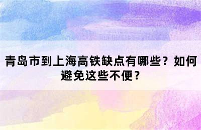 青岛市到上海高铁缺点有哪些？如何避免这些不便？