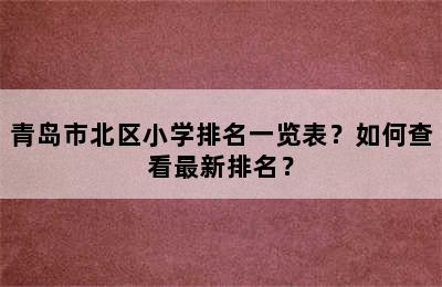 青岛市北区小学排名一览表？如何查看最新排名？
