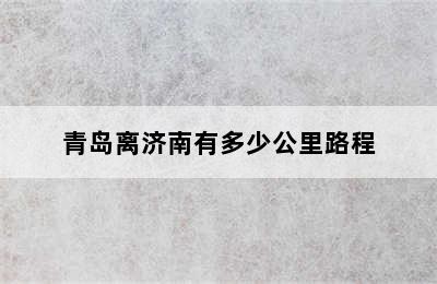 青岛离济南有多少公里路程