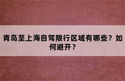 青岛至上海自驾限行区域有哪些？如何避开？