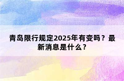 青岛限行规定2025年有变吗？最新消息是什么？
