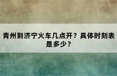 青州到济宁火车几点开？具体时刻表是多少？