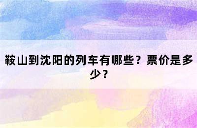鞍山到沈阳的列车有哪些？票价是多少？