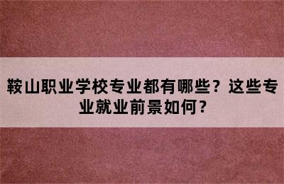 鞍山职业学校专业都有哪些？这些专业就业前景如何？