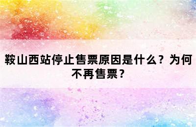 鞍山西站停止售票原因是什么？为何不再售票？