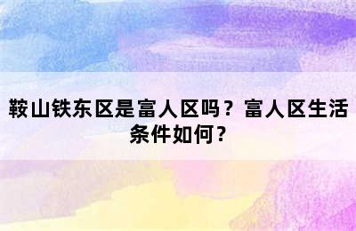 鞍山铁东区是富人区吗？富人区生活条件如何？