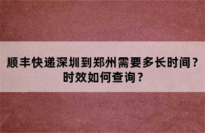 顺丰快递深圳到郑州需要多长时间？时效如何查询？