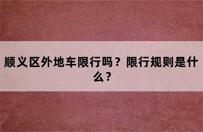 顺义区外地车限行吗？限行规则是什么？