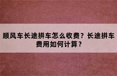 顺风车长途拼车怎么收费？长途拼车费用如何计算？