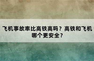 飞机事故率比高铁高吗？高铁和飞机哪个更安全？