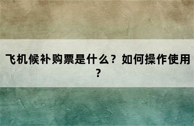 飞机候补购票是什么？如何操作使用？