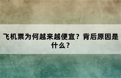 飞机票为何越来越便宜？背后原因是什么？