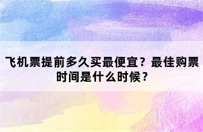 飞机票提前多久买最便宜？最佳购票时间是什么时候？