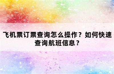 飞机票订票查询怎么操作？如何快速查询航班信息？