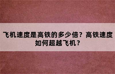 飞机速度是高铁的多少倍？高铁速度如何超越飞机？