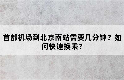 首都机场到北京南站需要几分钟？如何快速换乘？