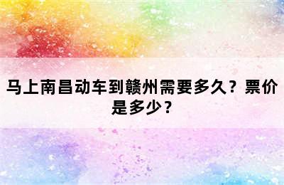 马上南昌动车到赣州需要多久？票价是多少？