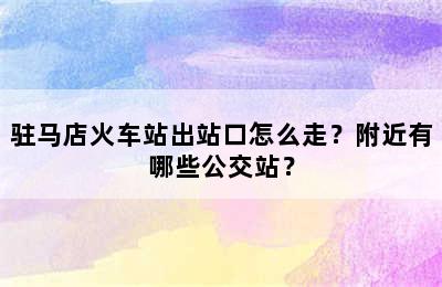 驻马店火车站出站口怎么走？附近有哪些公交站？