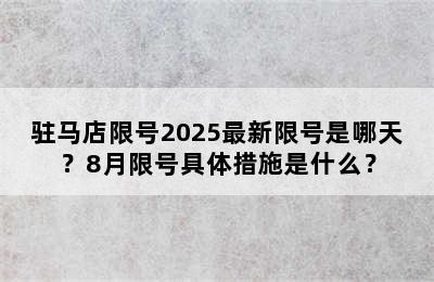驻马店限号2025最新限号是哪天？8月限号具体措施是什么？