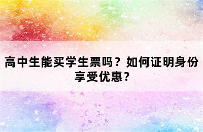 高中生能买学生票吗？如何证明身份享受优惠？