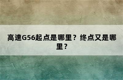 高速G56起点是哪里？终点又是哪里？