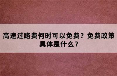 高速过路费何时可以免费？免费政策具体是什么？