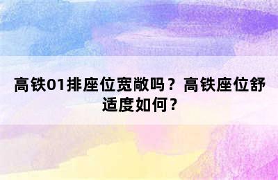 高铁01排座位宽敞吗？高铁座位舒适度如何？