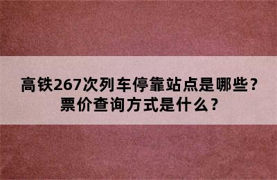 高铁267次列车停靠站点是哪些？票价查询方式是什么？
